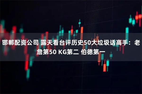 邯郸配资公司 露天看台评历史50大垃圾话高手：老詹第50 KG第二 伯德第一