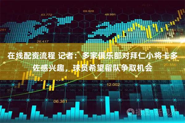 在线配资流程 记者：多家俱乐部对拜仁小将卡多佐感兴趣，球员希望留队争取机会